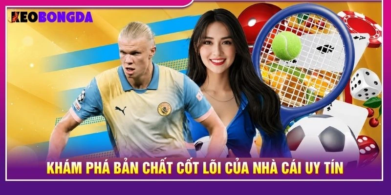 Khám phá bản chất cốt lõi của nhà cái uy tín
